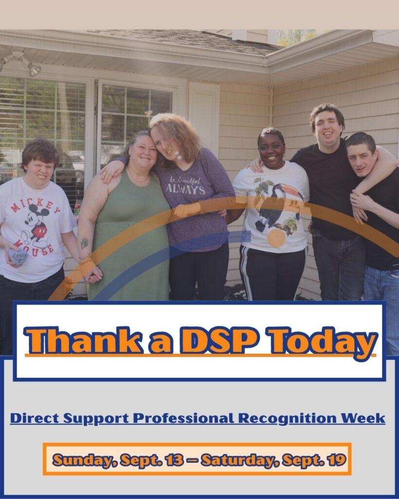 People supported by Citizens with DSPs, with text reading "Thank a DSP Today" "Direct Support Professional Recognition Week" "Sunday, Sept. 13 - Saturday, Sept. 19"